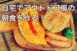 自宅で、アウトドア風の朝食を作る!